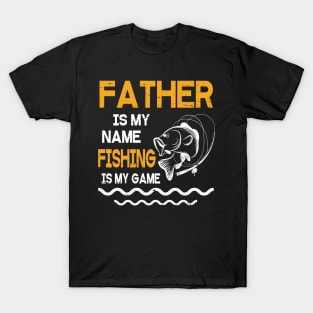 Father Is My Name Fishing Is My Game Happy Father Parent July 4th Summer Vacation Day Fishers T-Shirt